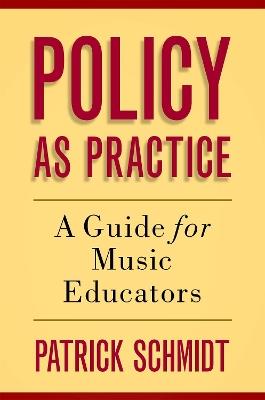 Policy as Practice: A Guide for Music Educators - Patrick Schmidt - cover