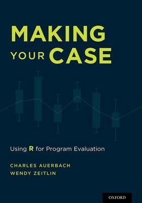 Making Your Case: Using R for Program Evaluation - Charles Auerbach,Wendy Zeitlin - cover