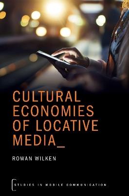 Cultural Economies of Locative Media - Rowan Wilken - cover