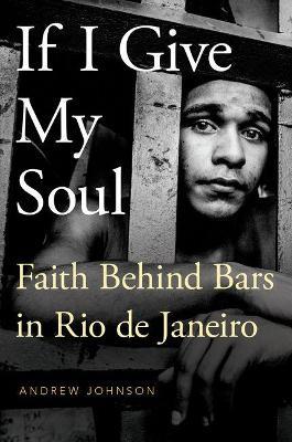 If I Give My Soul: Faith Behind Bars in Rio de Janeiro - Andrew Johnson - cover