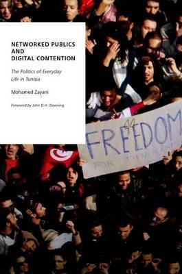 Networked Publics and Digital Contention: The Politics of Everyday Life in Tunisia - Mohamed Zayani - cover