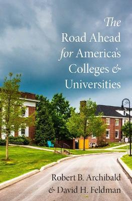The Road Ahead for America's Colleges and Universities - Robert B. Archibald,David H. Feldman - cover
