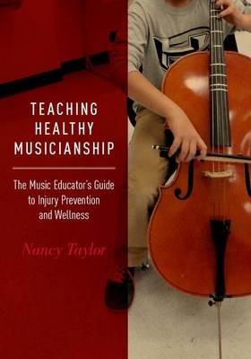 Teaching Healthy Musicianship: The Music Educator's Guide to Injury Prevention and Wellness - Nancy Taylor - cover