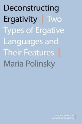 Deconstructing Ergativity: Two Types of Ergative Languages and Their Features - Maria Polinsky - cover