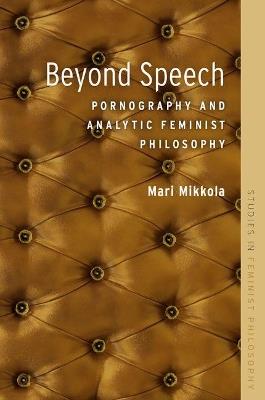 Beyond Speech: Pornography and Analytic Feminist Philosophy - cover