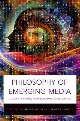 Philosophy of Emerging Media: Understanding, Appreciation, Application - cover