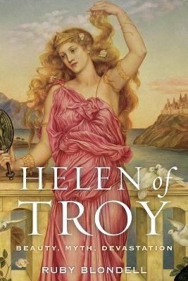 Helen of Troy: Beauty, Myth, Devastation - Ruby Blondell - cover