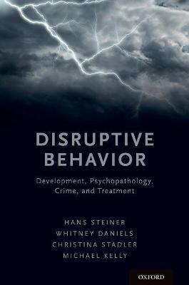 Disruptive Behavior: Development, Psychopathology, Crime, & Treatment - Hans Steiner,Whitney Daniels,Christina Stadler - cover