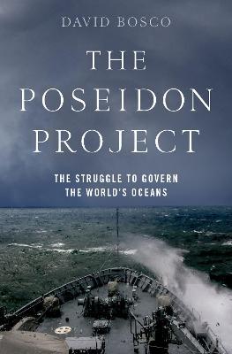 The Poseidon Project: The Struggle to Govern the World's Oceans - David Bosco - cover