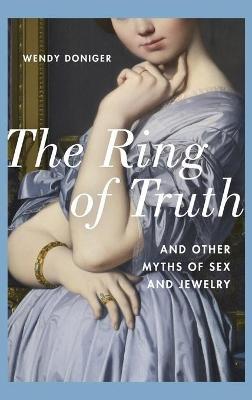 The Ring of Truth: And Other Myths of Sex and Jewelry - Wendy Doniger - cover