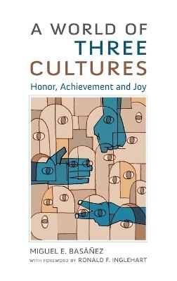 A World of Three Cultures: Honor, Achievement and Joy - Miguel E. Basáñez,Ronald F. Inglehart - cover