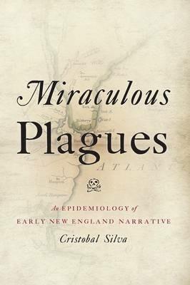 Miraculous Plagues: An Epidemiology of Early New England Narrative - Cristobal Silva - cover