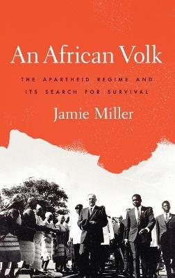 An African Volk: The Apartheid Regime and Its Search for Survival - Jamie Miller - cover