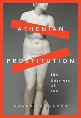 Athenian Prostitution: The Business of Sex - Edward E. Cohen - cover