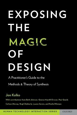 Exposing the Magic of Design: A Practitioner's Guide to the Methods and Theory of Synthesis - Jon Kolko - cover