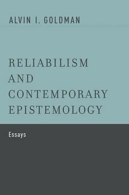 Reliabilism and Contemporary Epistemology: Essays - Alvin I. Goldman - cover