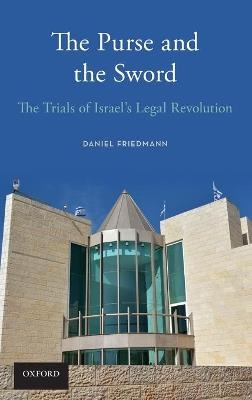 The Purse and the Sword: The Trials of Israel's Legal Revolution - Daniel Friedmann - cover