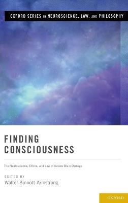 Finding Consciousness: The Neuroscience, Ethics, and Law of Severe Brain Damage - cover