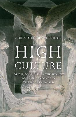 High Culture: Drugs, Mysticism, and the Pursuit of Transcendence in the Modern World - Christopher Partridge - cover