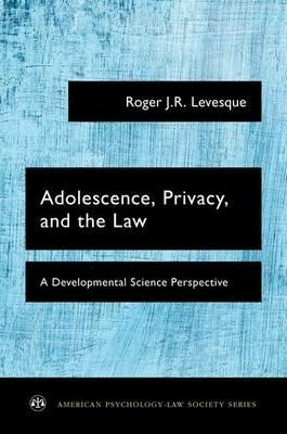 Adolescence, Privacy, and the Law: A Developmental Science Perspective - Roger J.R. Levesque - cover