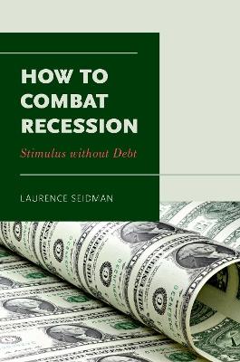How to Combat Recession: Stimulus without Debt - Laurence Seidman - cover