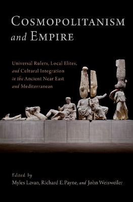 Cosmopolitanism and Empire: Universal Rulers, Local Elites, and Cultural Integration in the Ancient Near East and Mediterranean - cover