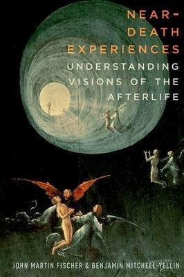 Near-Death Experiences: Understanding Our Visions of the Afterlife - John Martin Fischer,Benjamin Mitchell-Yellin - cover