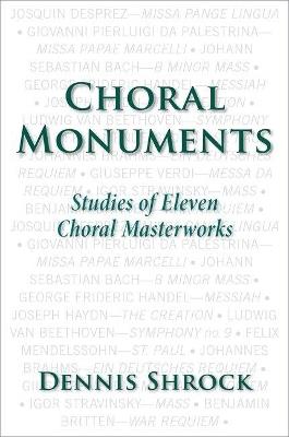 Choral Monuments: Studies of Eleven Choral Masterworks - Dennis Shrock - cover