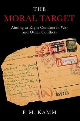 The Moral Target: Aiming at Right Conduct in War and Other Conflicts - F.M. Kamm - cover