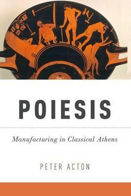 Poiesis: Manufacturing in Classical Athens - Peter Acton - cover