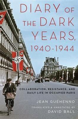 Diary of the Dark Years, 1940-1944: Collaboration, Resistance, and Daily Life in Occupied Paris - Jean Guéhenno - cover