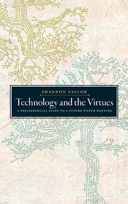 Technology and the Virtues: A Philosophical Guide to a Future Worth Wanting - Shannon Vallor - cover