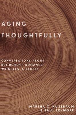 Aging Thoughtfully: Conversations about Retirement, Romance, Wrinkles, and Regret - Martha C. Nussbaum,Saul Levmore - cover
