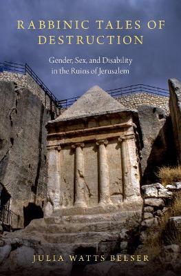 Rabbinic Tales of Destruction: Gender, Sex, and Disability in the Ruins of Jerusalem - Julia Watts Belser - cover