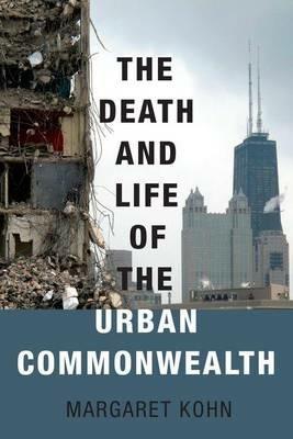 The Death and Life of the Urban Commonwealth - Margaret Kohn - cover