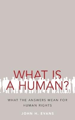 What Is a Human?: What the Answers Mean for Human Rights - John H. Evans - cover
