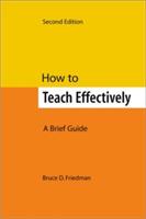 How to Teach Effectively, Second Edition: A Brief Guide - Bruce D. Friedman - cover