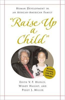"Raise Up a Child": Human Development in an African-American Family - Edith Hudley,Wendy Haight,Peggy Miller - cover