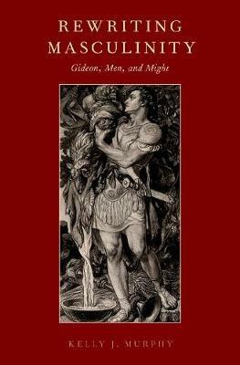 Rewriting Masculinity: Gideon, Men, and Might - Kelly J. Murphy - cover