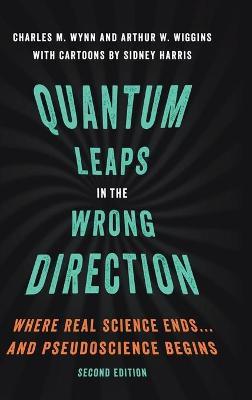 Quantum Leaps in the Wrong Direction: Where Real Science Ends...and Pseudoscience Begins - Charles M. Wynn,Arthur W. Wiggins - cover
