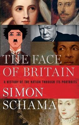 The Face of Britain: A History of the Nation Through Its Portraits - Simon Schama - cover