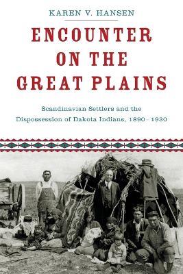 Encounter on the Great Plains: Scandinavian Settlers and the Dispossession of Dakota Indians, 1890-1930 - Karen Hansen - cover