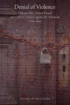 Denial of Violence: Ottoman Past, Turkish Present, and Collective Violence against the Armenians, 1789-2009 - Fatma Muge Gocek - cover