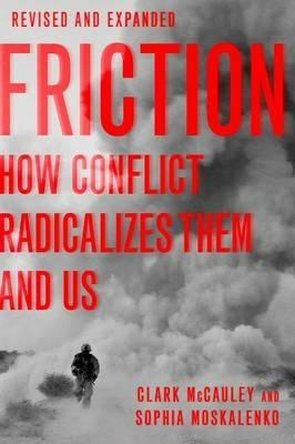 Friction: How Conflict Radicalizes Them and Us, Revised and Expanded Edition - Clark McCauley,Sophia Moskalenko - cover