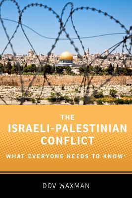 The Israeli-Palestinian Conflict: What Everyone Needs to Know® - Dov Waxman - cover