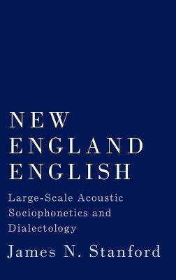 New England English: Large-Scale Acoustic Sociophonetics and Dialectology - James N. Stanford - cover
