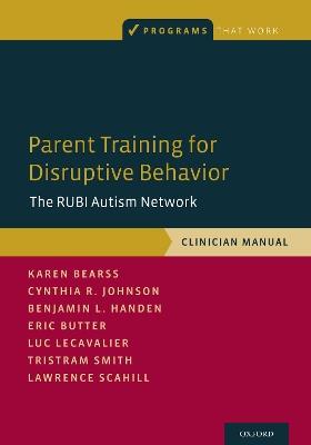 Parent Training for Disruptive Behavior: The RUBI Autism Network, Clinician Manual - Karen Bearss,Cynthia R. Johnson,Benjamin L. Handen - cover