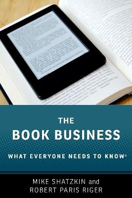 The Book Business: What Everyone Needs to Know® - Mike Shatzkin,Robert Paris Riger - cover