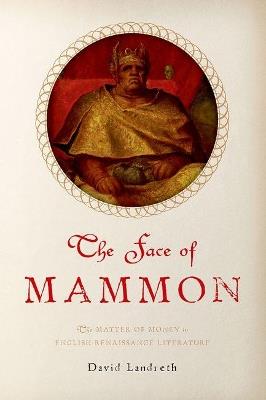 The Face of Mammon: The Matter of Money in English Renaissance Literature - David Landreth - cover