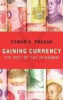 Gaining Currency: The Rise of the Renminbi - Eswar S. Prasad - cover